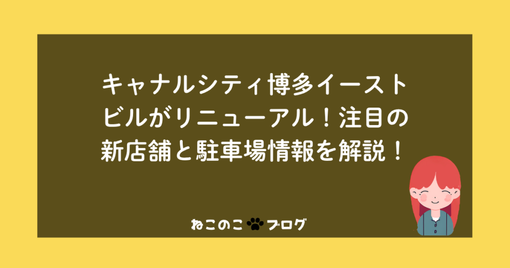 キャナルシティ博多イーストビルがリニューアル!注目の新店舗と駐車場情報を解説!
