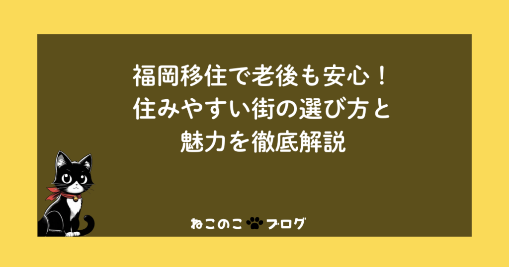 福岡移住で老後も安心！住みやすい街の選び方と魅力を徹底解説