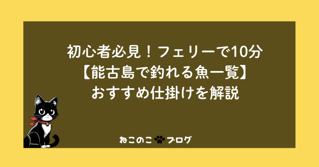 初心者必見！フェリーで10分【能古島で釣れる魚一覧】おすすめ仕掛けを解説