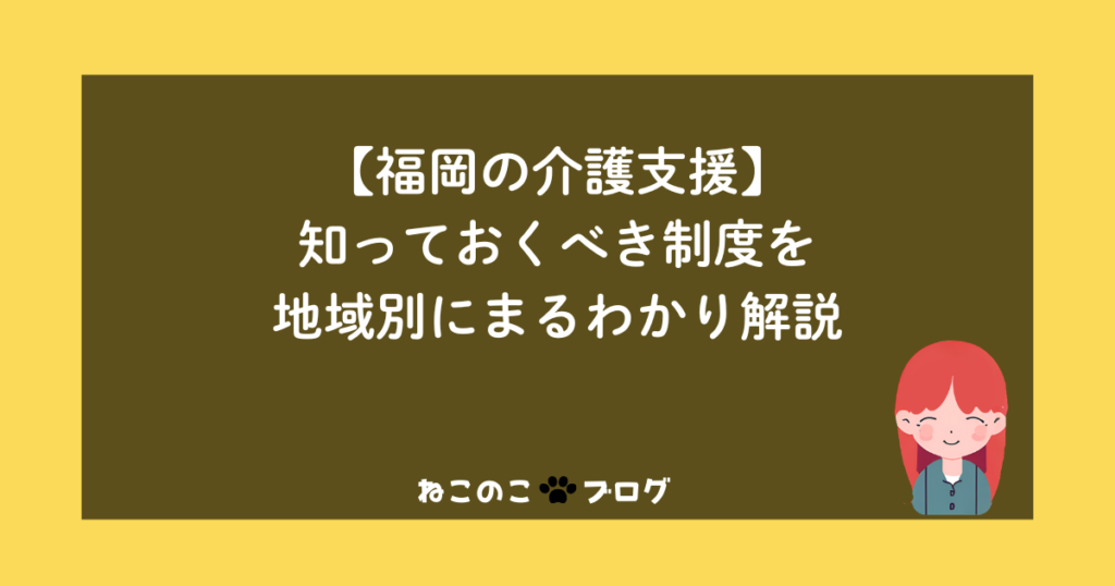 【福岡の介護支援】知っておくべき制度を地域別にまるわかり解説