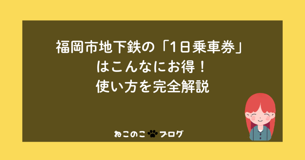 福岡市地下鉄の「1日乗車券」はこんなにお得！使い方を完全解説